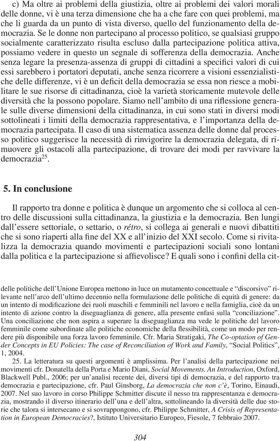 Se le donne non partecipano al processo politico, se qualsiasi gruppo socialmente caratterizzato risulta escluso dalla partecipazione politica attiva, possiamo vedere in questo un segnale di