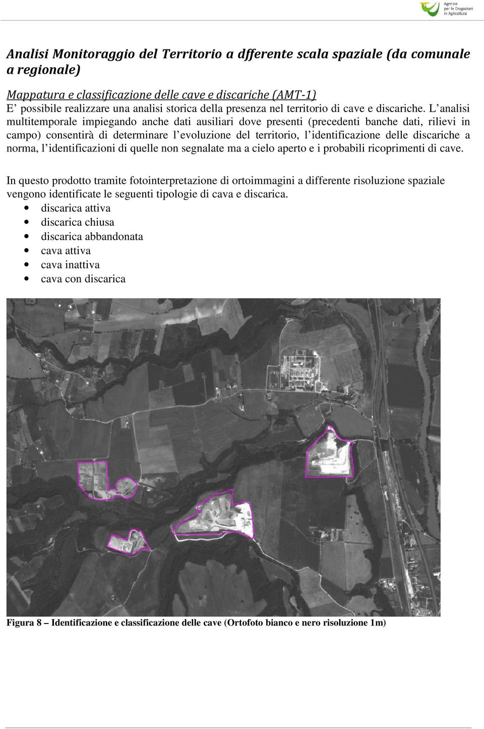 L analisi multitemporale impiegando anche dati ausiliari dove presenti (precedenti banche dati, rilievi in campo) consentirà di determinare l evoluzione del territorio, l identificazione delle