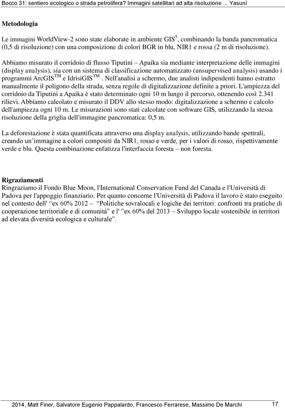 Abbiamo misurato il corridoio di flusso Tiputini Apaika sia mediante interpretazione delle immagini (display analysis), sia con un sistema di classificazione automatizzato (unsupervised analysis)