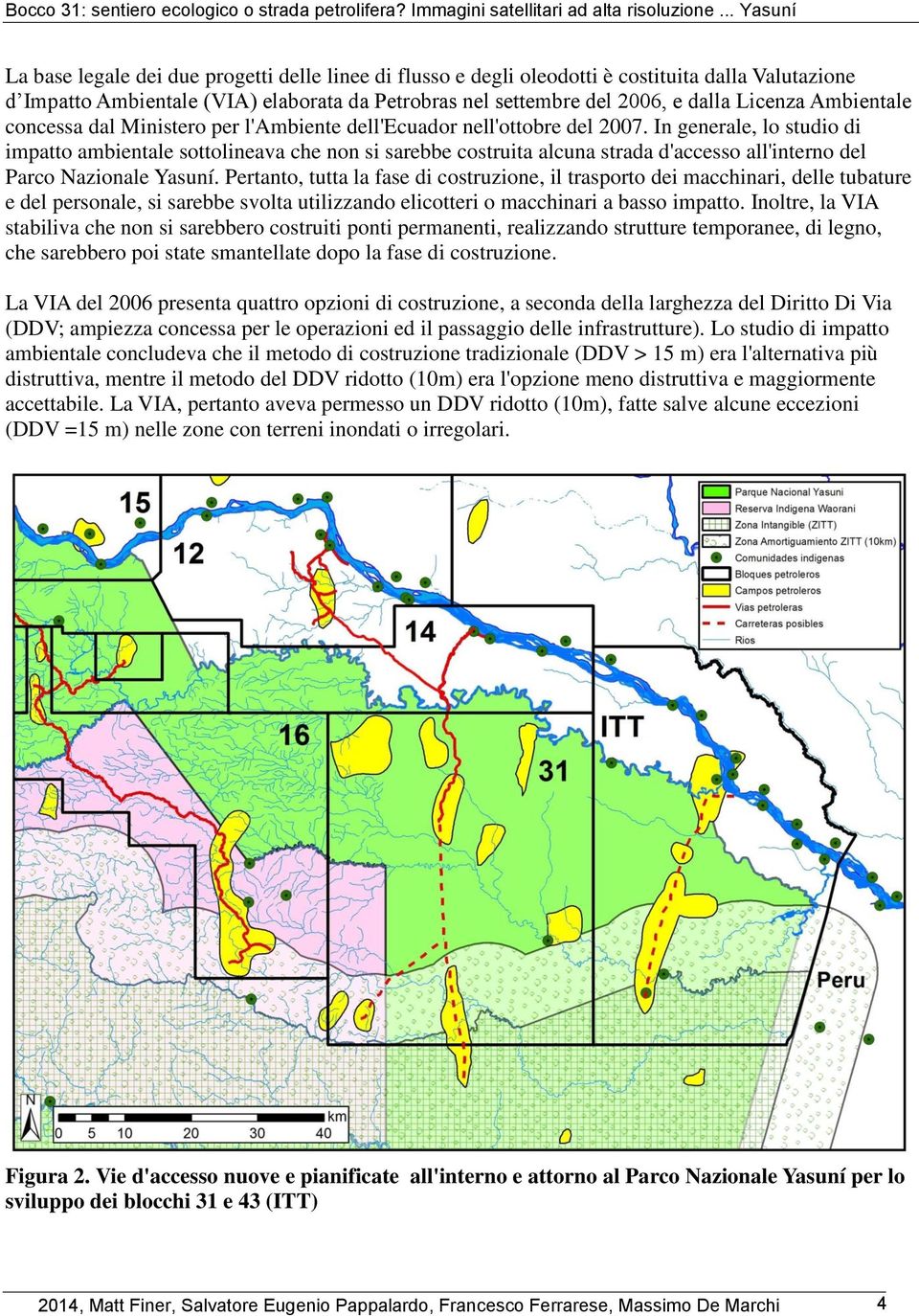 In generale, lo studio di impatto ambientale sottolineava che non si sarebbe costruita alcuna strada d'accesso all'interno del Parco Nazionale Yasuní.