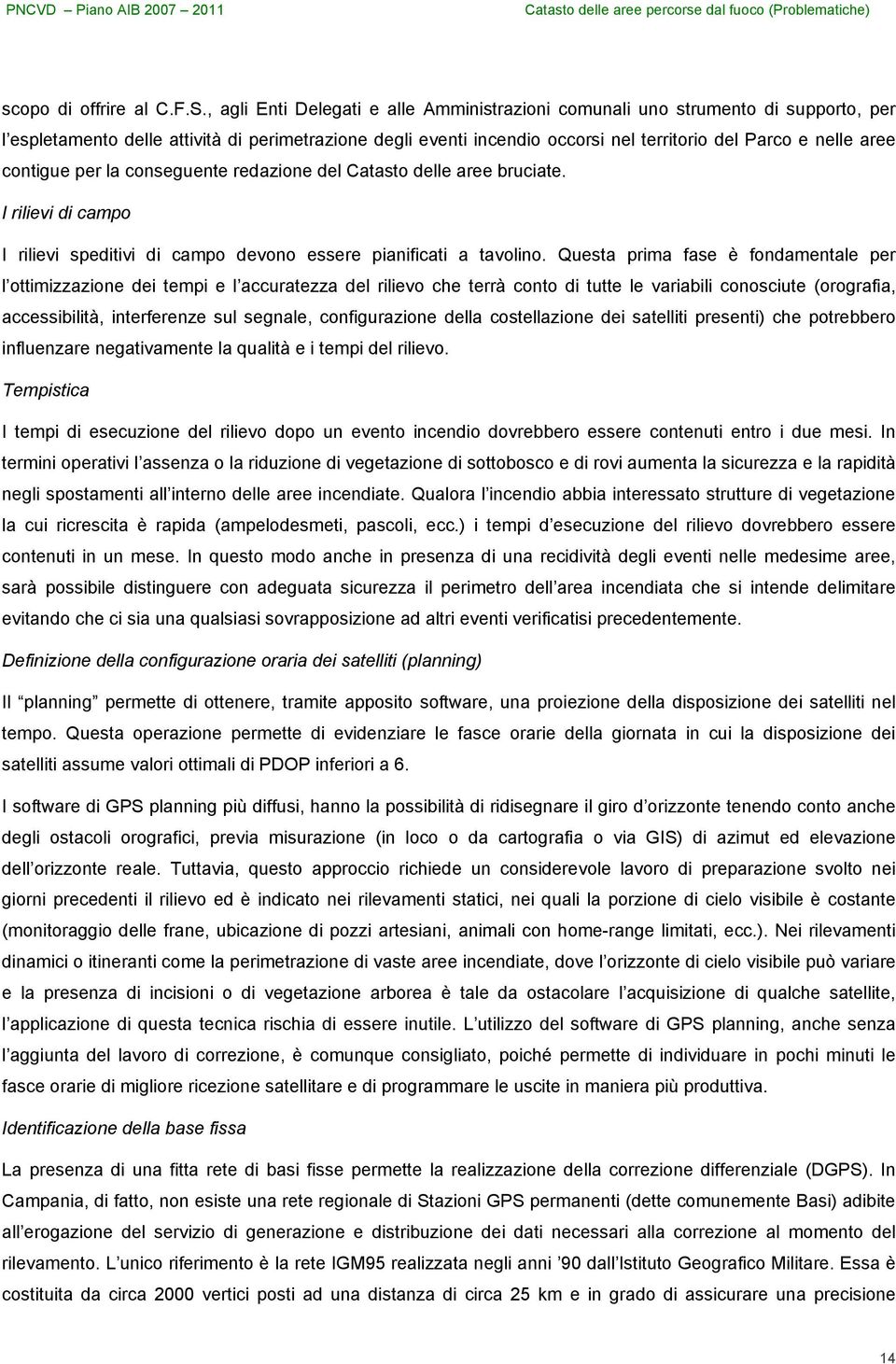 contigue per la conseguente redazione del Catasto delle aree bruciate. I rilievi di campo I rilievi speditivi di campo devono essere pianificati a tavolino.