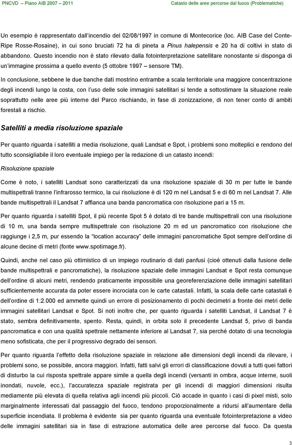 Questo incendio non è stato rilevato dalla fotointerpretazione satellitare nonostante si disponga di un immagine prossima a quello evento (5 ottobre 1997 sensore TM).