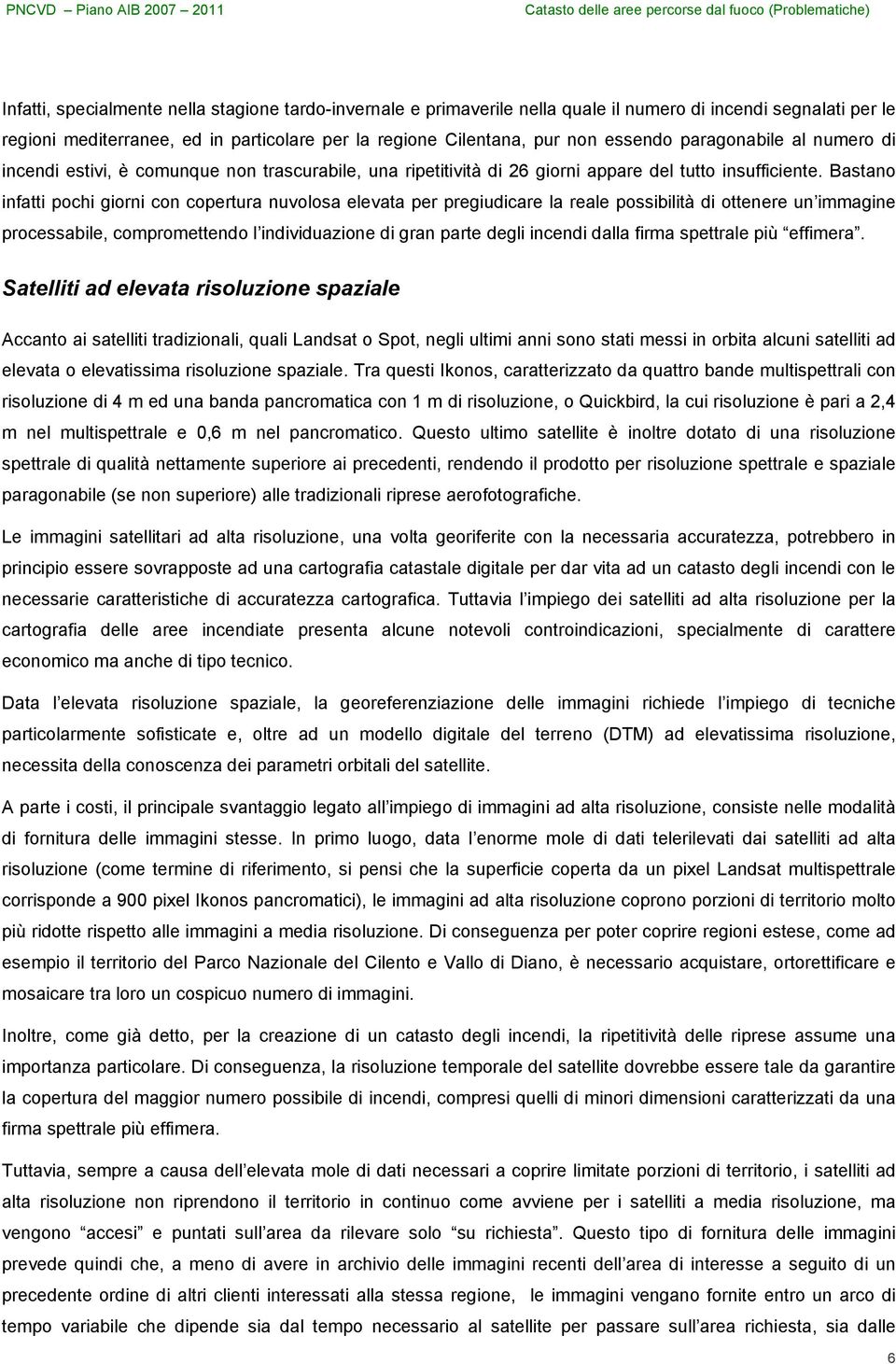 Bastano infatti pochi giorni con copertura nuvolosa elevata per pregiudicare la reale possibilità di ottenere un immagine processabile, compromettendo l individuazione di gran parte degli incendi