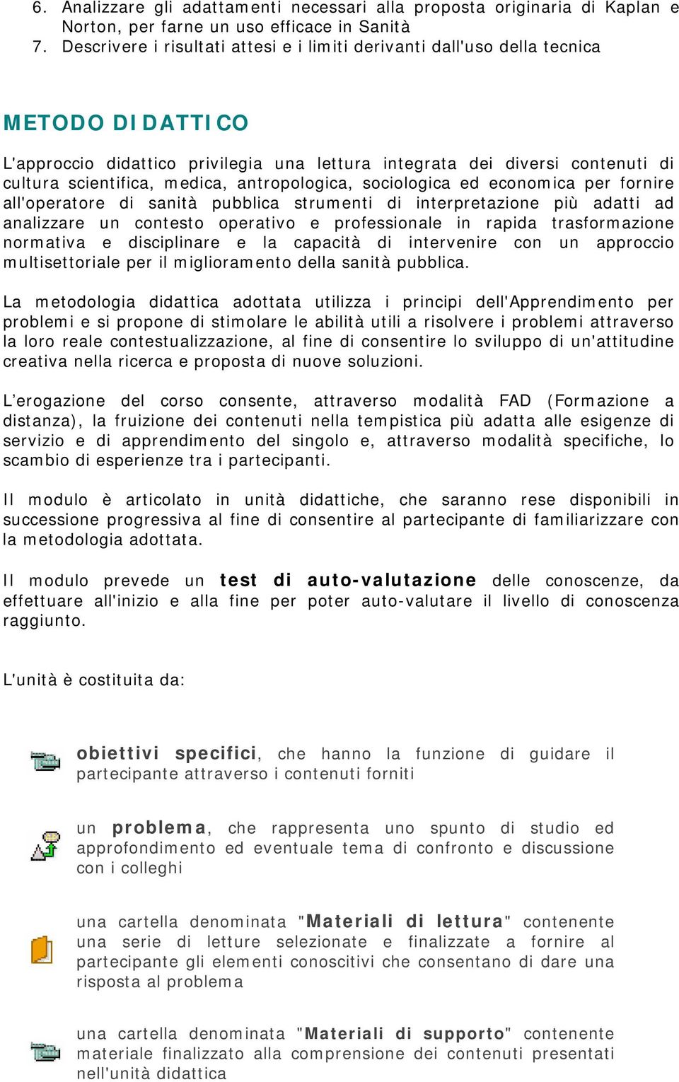 antropologica, sociologica ed economica per fornire all'operatore di sanità pubblica strumenti di interpretazione più adatti ad analizzare un contesto operativo e professionale in rapida