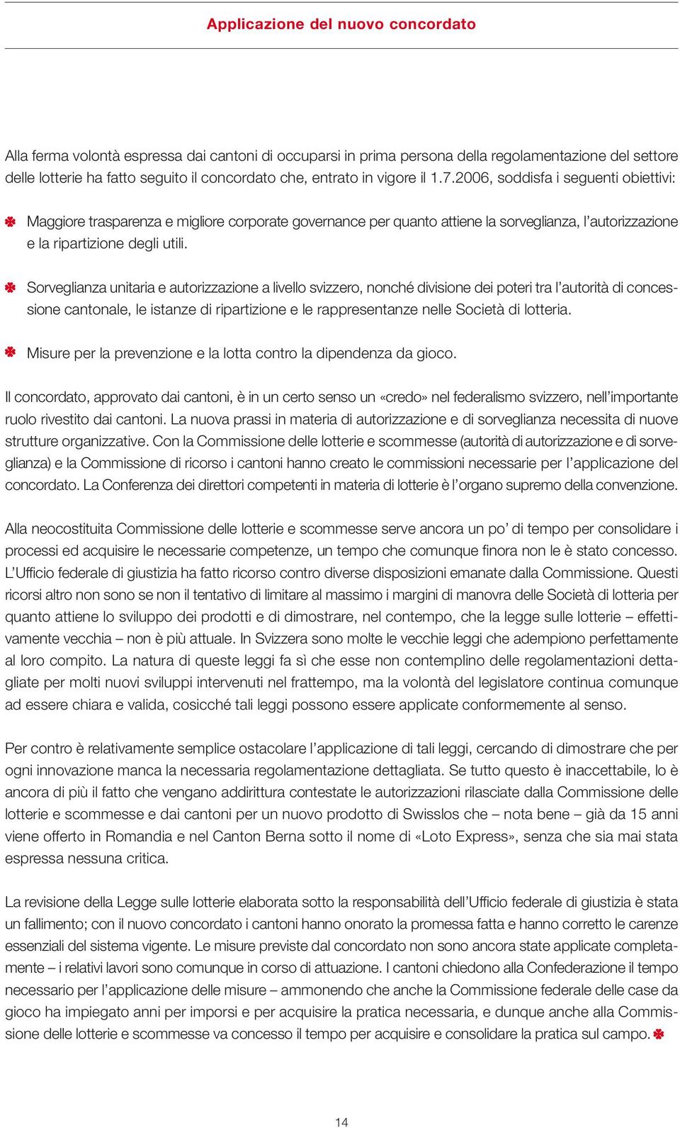 Sorveglianza unitaria e autorizzazione a livello svizzero, nonché divisione dei poteri tra l autorità di concessione cantonale, le istanze di ripartizione e le rappresentanze nelle Società di