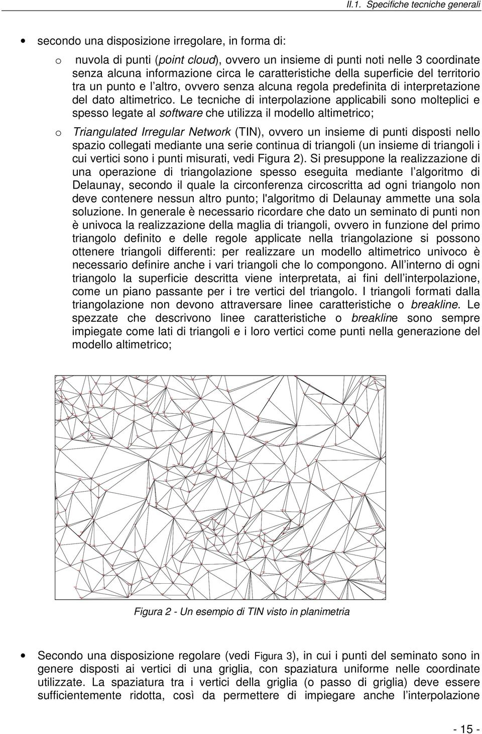 Le tecniche di interpolazione applicabili sono molteplici e spesso legate al software che utilizza il modello altimetrico; o Triangulated Irregular Network (TIN), ovvero un insieme di punti disposti