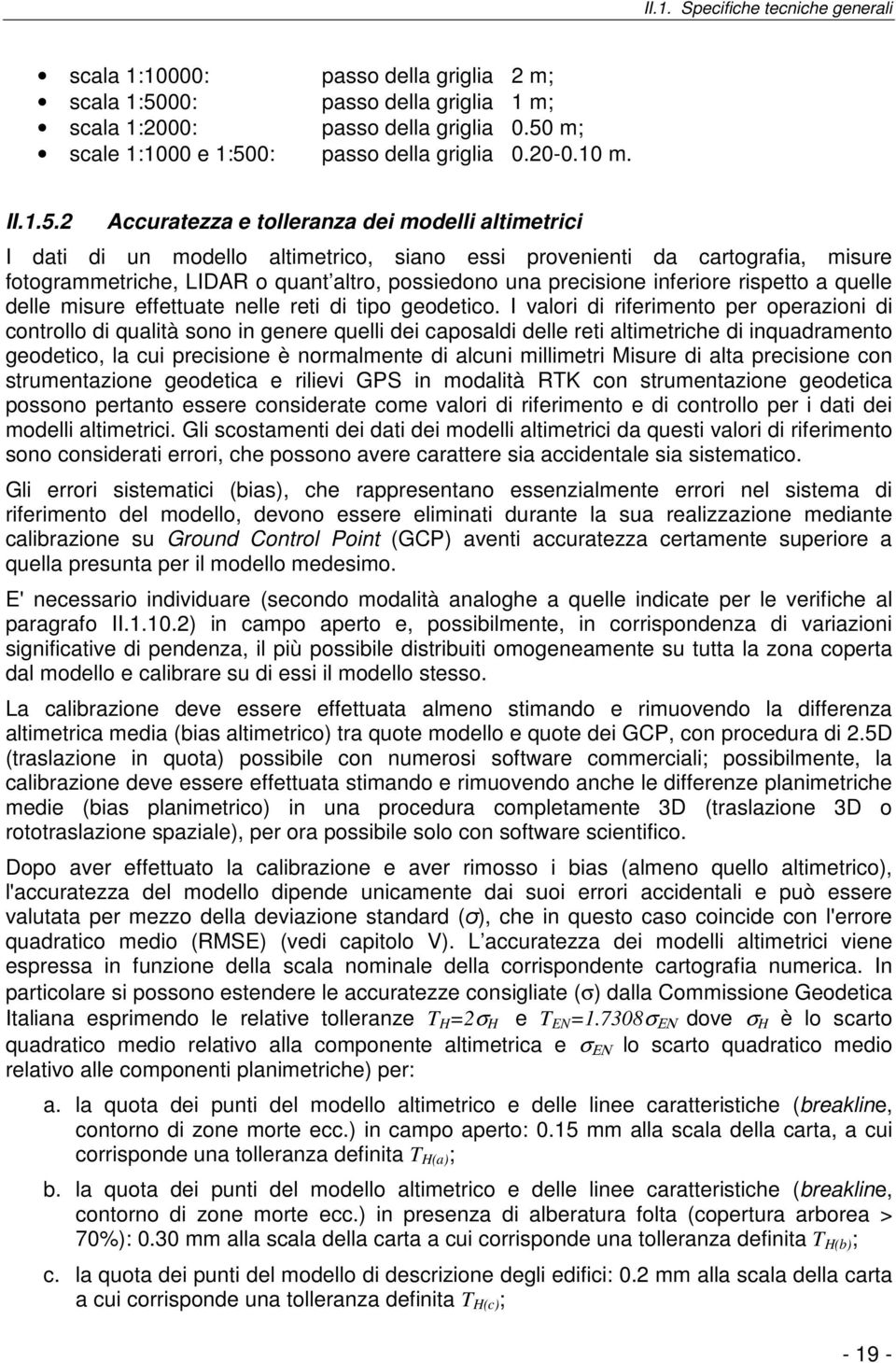 2 Accuratezza e tolleranza dei modelli altimetrici I dati di un modello altimetrico, siano essi provenienti da cartografia, misure fotogrammetriche, LIDAR o quant altro, possiedono una precisione