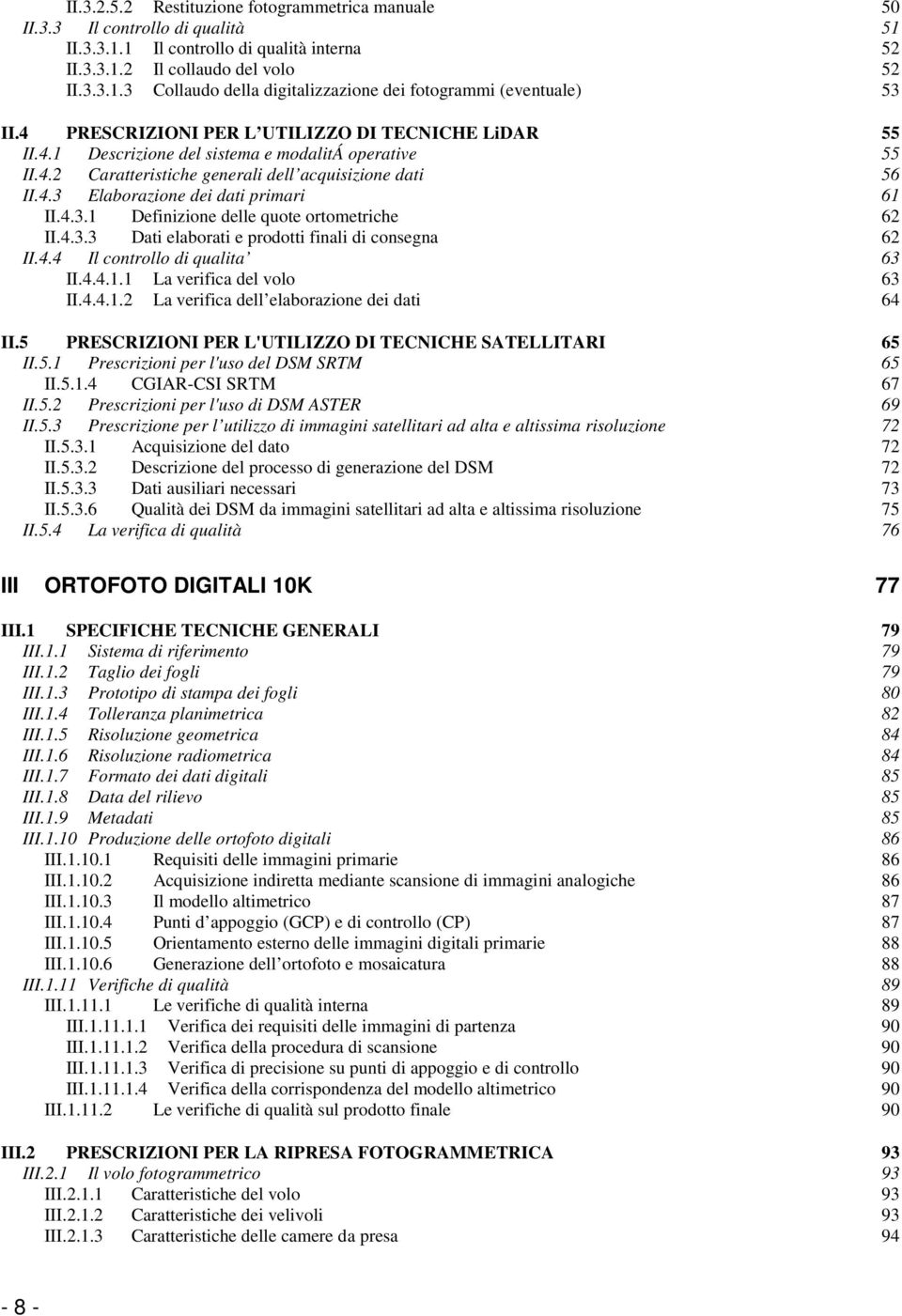 4.3.1 Definizione delle quote ortometriche 62 II.4.3.3 Dati elaborati e prodotti finali di consegna 62 II.4.4 Il controllo di qualita 63 II.4.4.1.1 La verifica del volo 63 II.4.4.1.2 La verifica dell elaborazione dei dati 64 II.