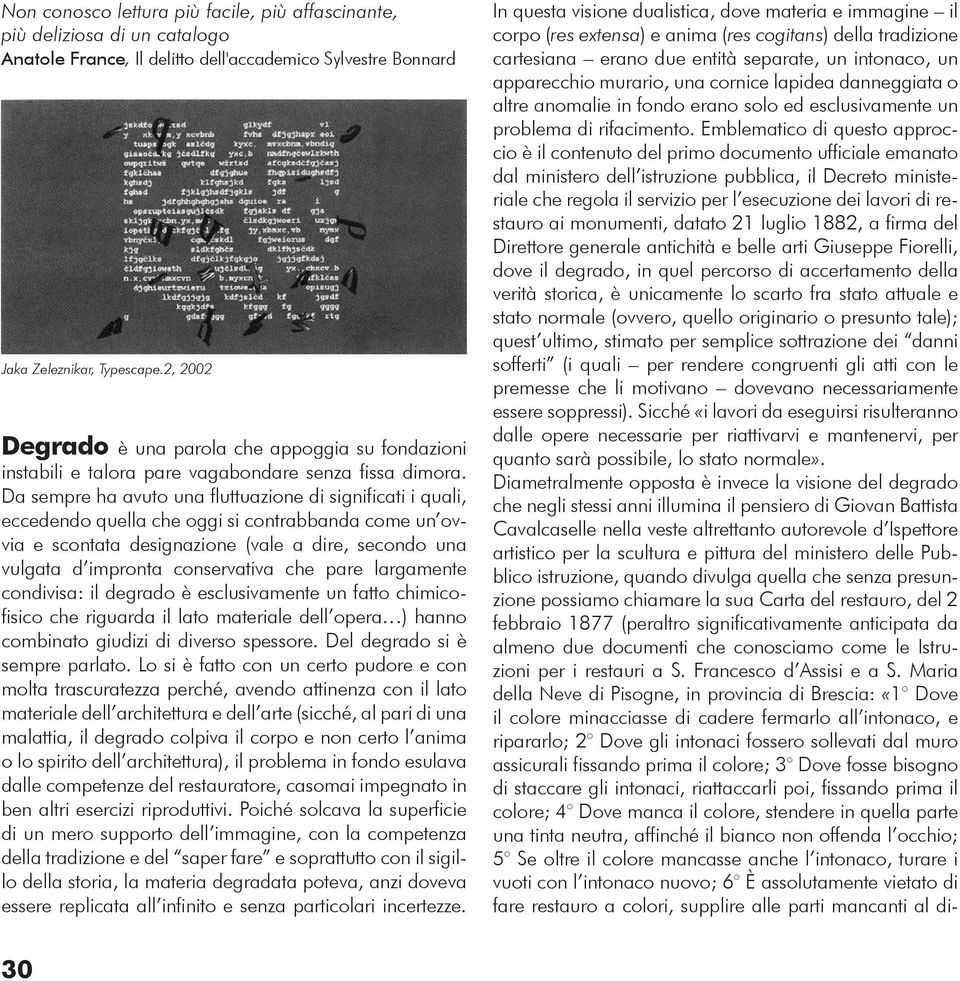 Da sempre ha avuto una fluttuazione di significati i quali, eccedendo quella che oggi si contrabbanda come un ovvia e scontata designazione (vale a dire, secondo una vulgata d impronta conservativa