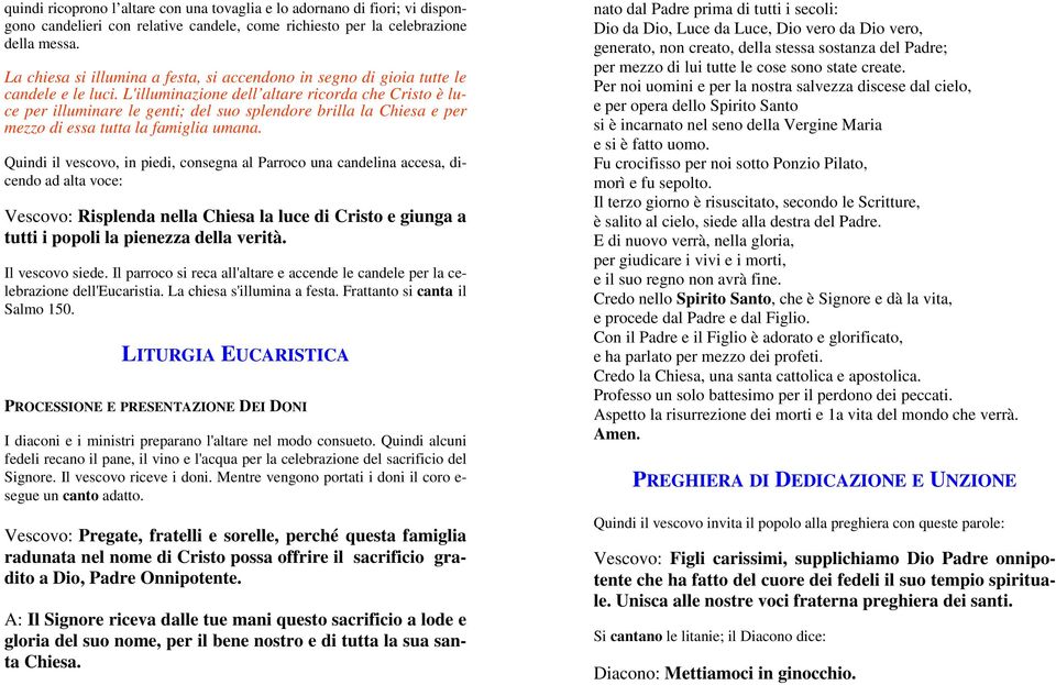 L'illuminazione dell altare ricorda che Cristo è luce per illuminare le genti; del suo splendore brilla la Chiesa e per mezzo di essa tutta la famiglia umana.