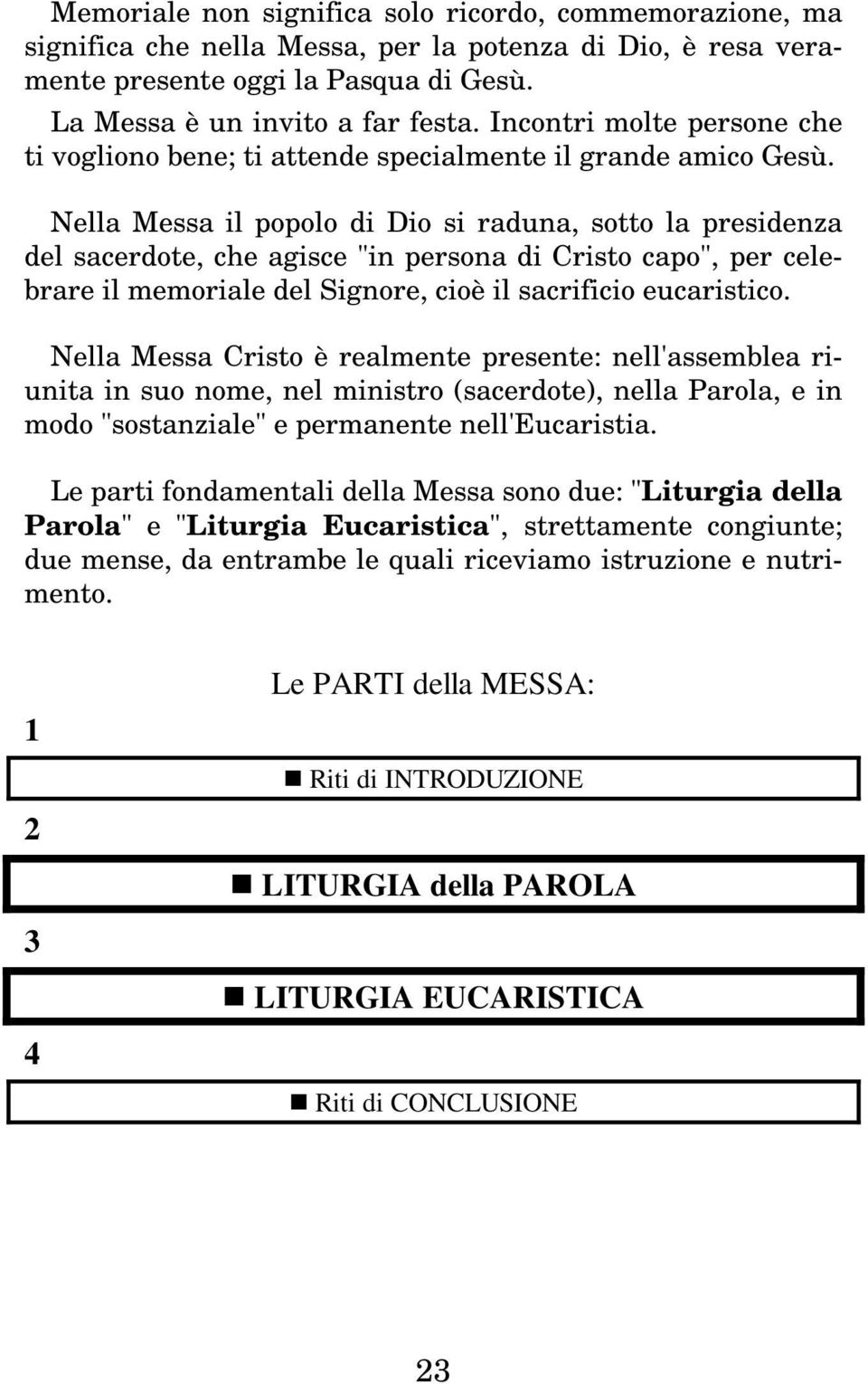 Nella Messa il popolo di Dio si raduna, sotto la presidenza del sacerdote, che agisce "in persona di Cristo capo", per celebrare il memoriale del Signore, cioè il sacrificio eucaristico.