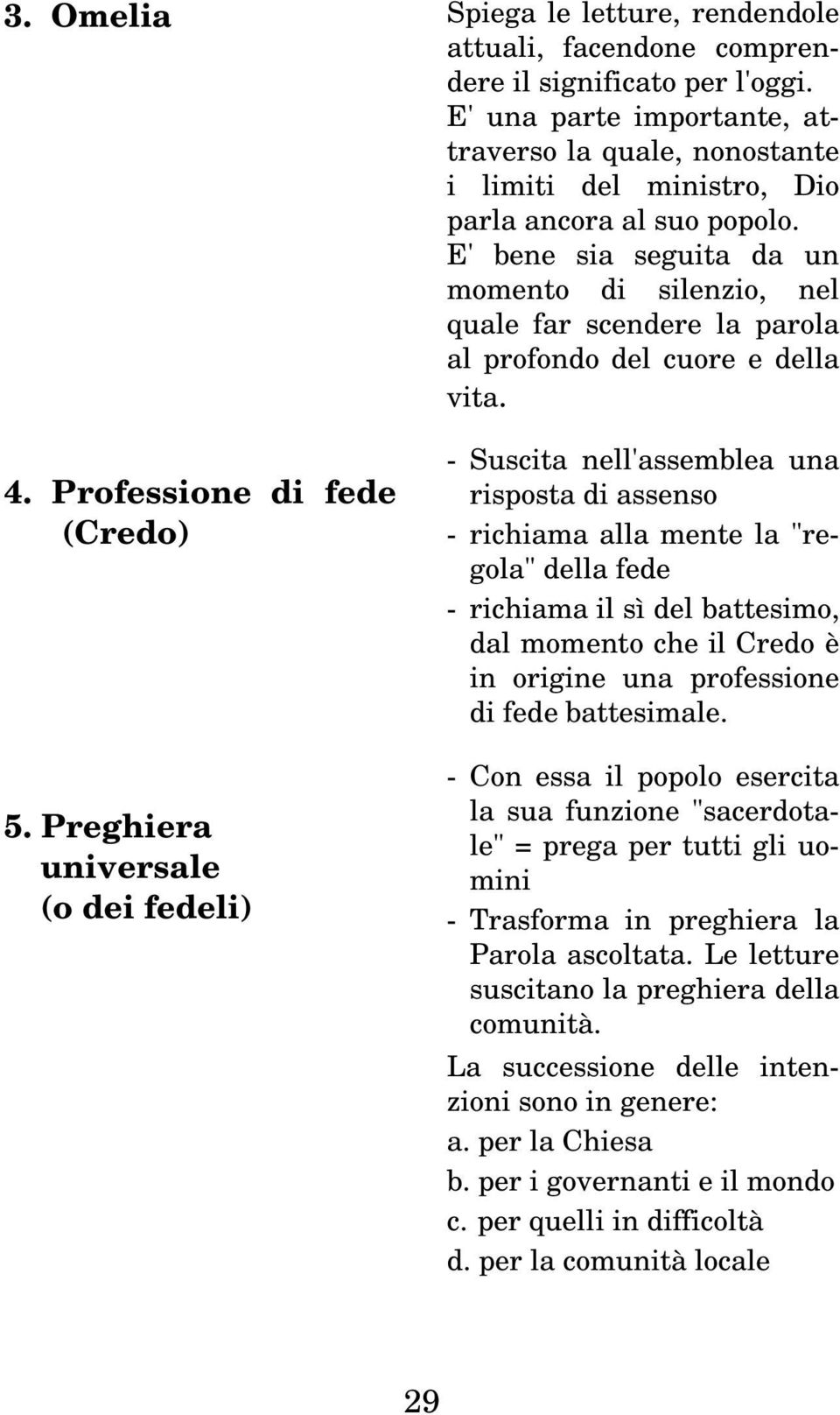 E' bene sia seguita da un momento di silenzio, nel quale far scendere la parola al profondo del cuore e della vita.