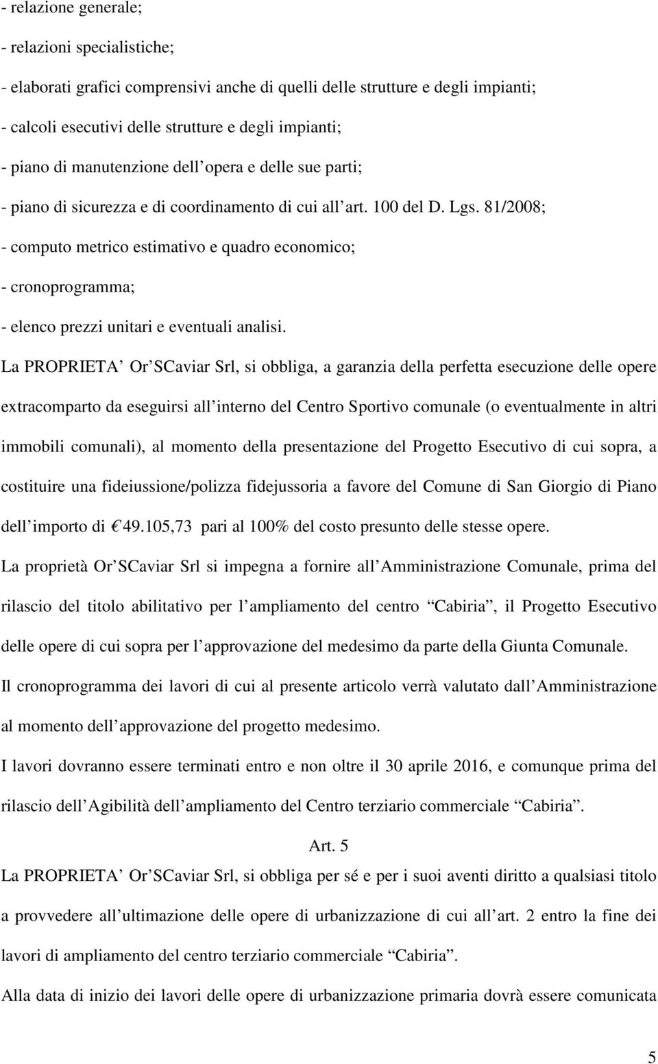 81/2008; - computo metrico estimativo e quadro economico; - cronoprogramma; - elenco prezzi unitari e eventuali analisi.