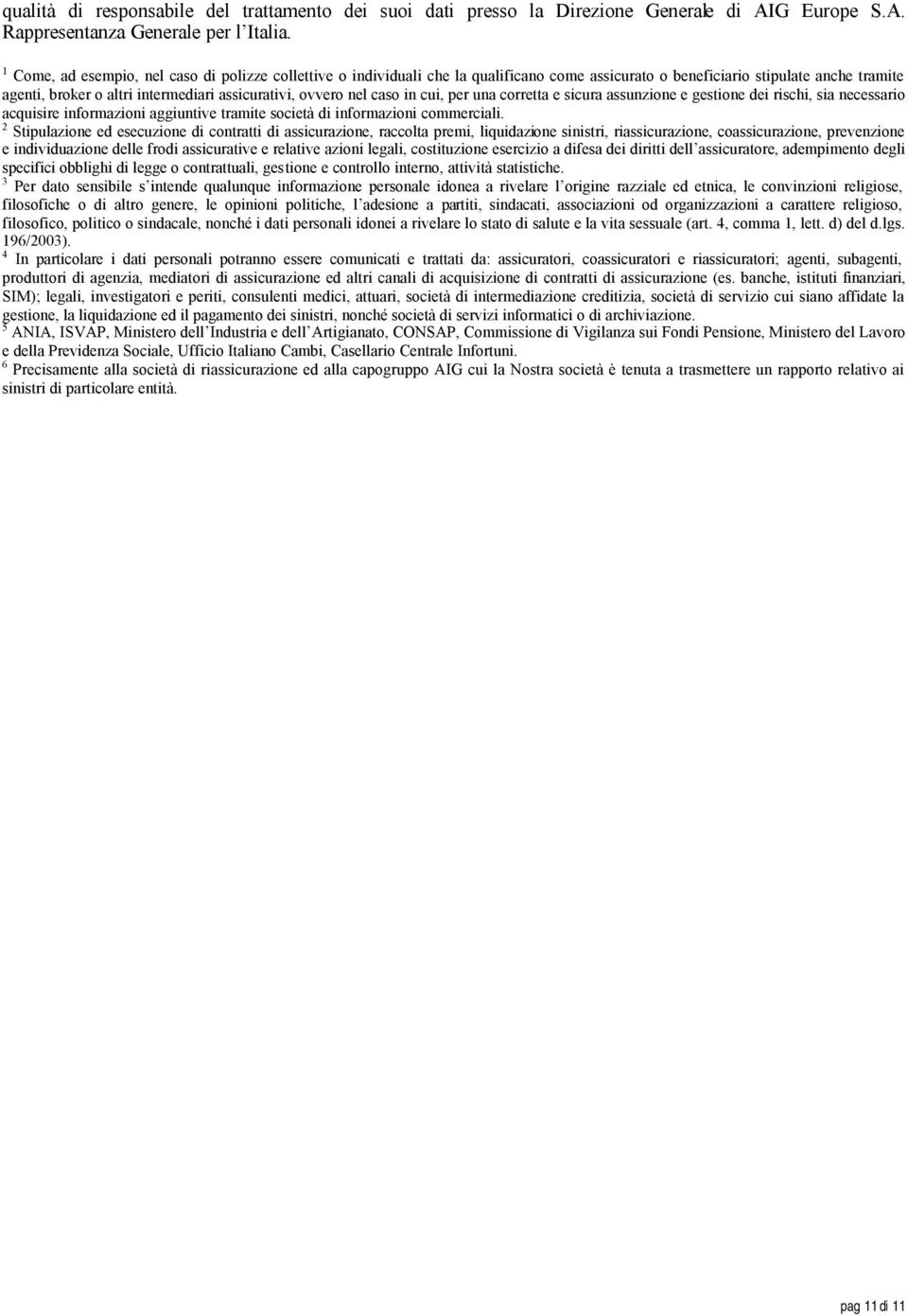 caso in cui, per una corretta e sicura assunzione e gestione dei rischi, sia necessario acquisire informazioni aggiuntive tramite società di informazioni commerciali.