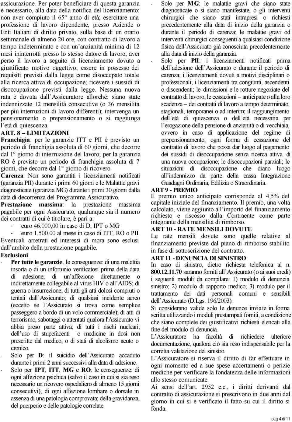 o Enti Italiani di diritto privato, sulla base di un orario settimanale di almeno 20 ore, con contratto di lavoro a tempo indeterminato e con un anzianità minima di 12 mesi ininterrotti presso lo