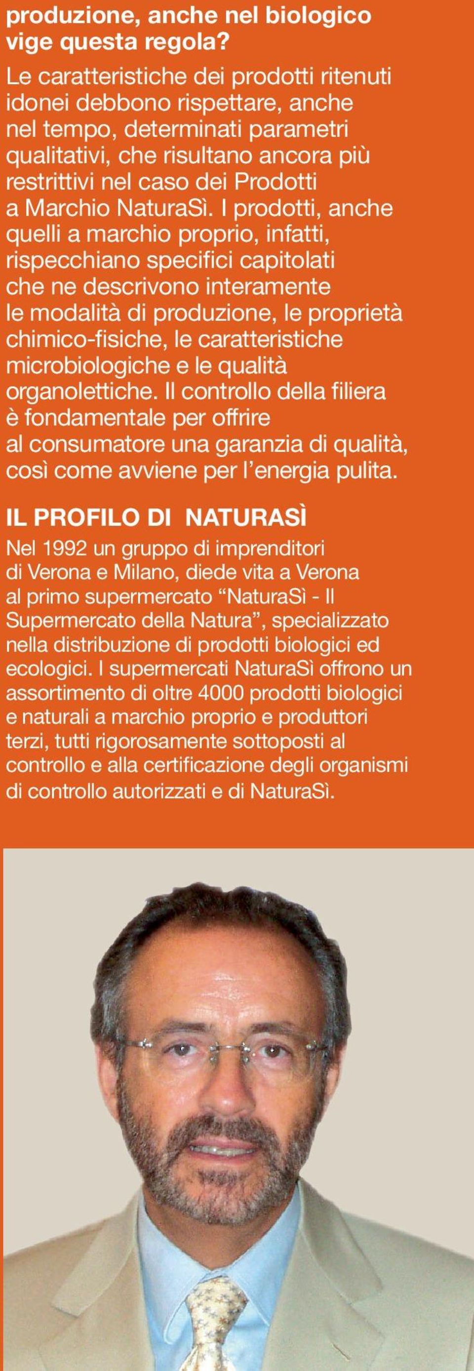 I prodotti, anche quelli a marchio proprio, infatti, rispecchiano specifici capitolati che ne descrivono interamente le modalità di produzione, le proprietà chimico-fisiche, le caratteristiche