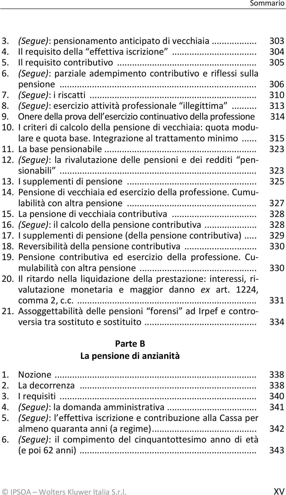 Onere della prova dell esercizio continuativo della professione 314 10. I criteri di calcolo della pensione di vecchiaia: quota modulare e quota base. Integrazione al trattamento minimo... 315 11.