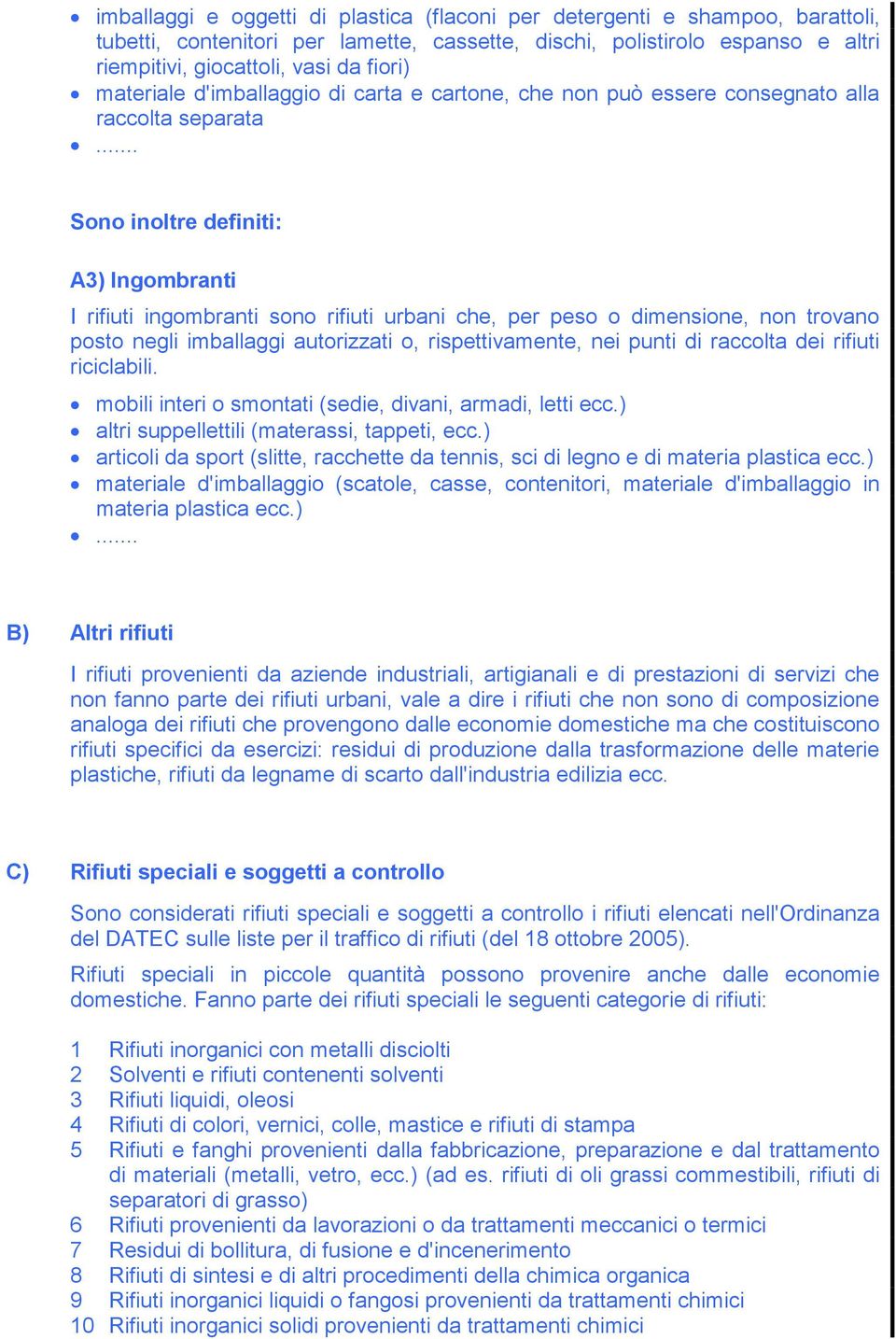 .. Sono inoltre definiti: A3) Ingombranti I rifiuti ingombranti sono rifiuti urbani che, per peso o dimensione, non trovano posto negli imballaggi autorizzati o, rispettivamente, nei punti di