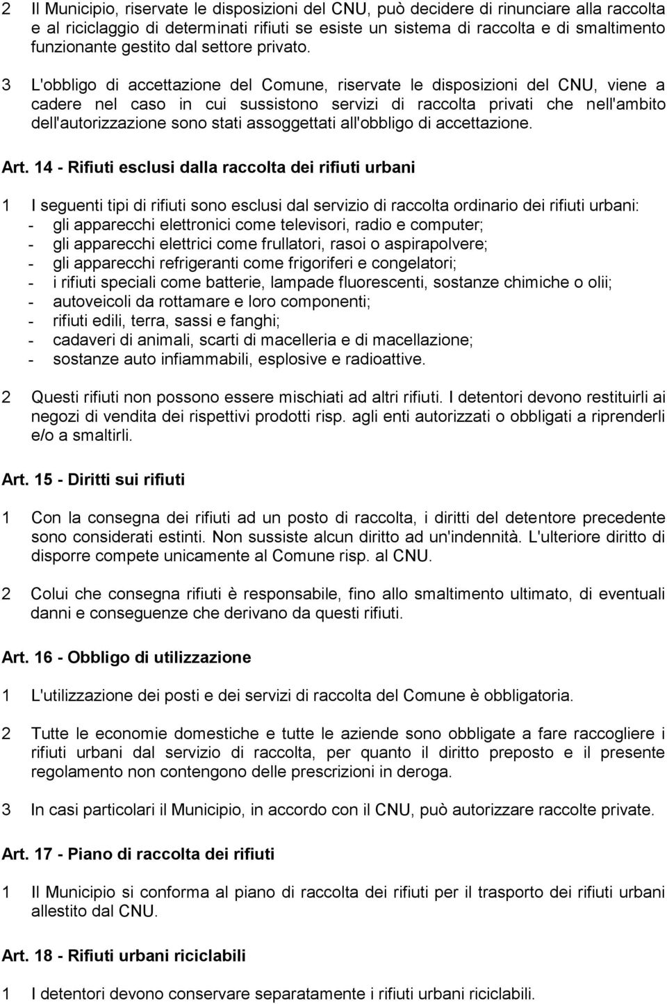 3 L'obbligo di accettazione del Comune, riservate le disposizioni del CNU, viene a cadere nel caso in cui sussistono servizi di raccolta privati che nell'ambito dell'autorizzazione sono stati