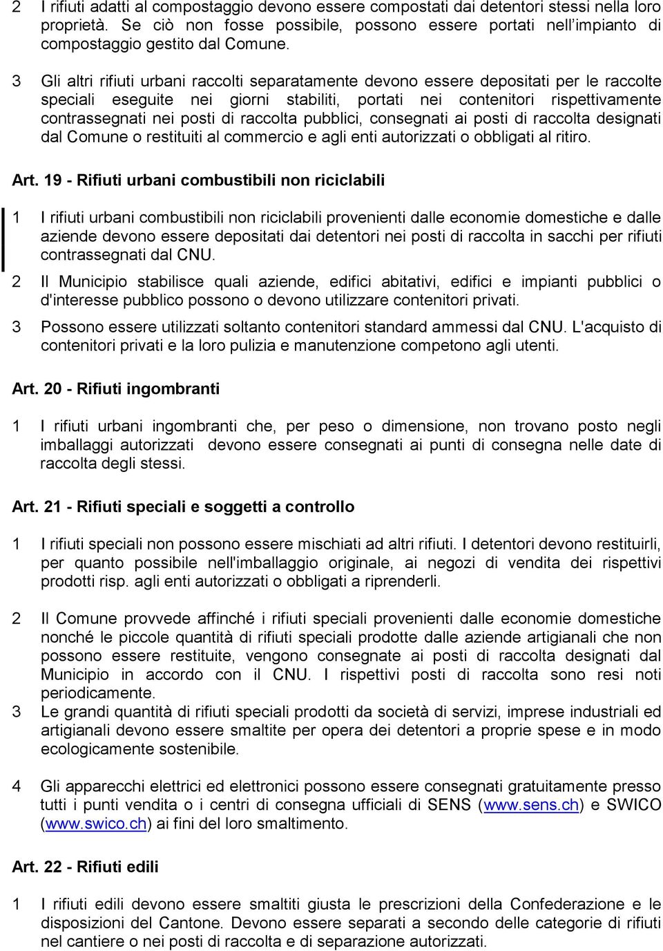 3 Gli altri rifiuti urbani raccolti separatamente devono essere depositati per le raccolte speciali eseguite nei giorni stabiliti, portati nei contenitori rispettivamente contrassegnati nei posti di