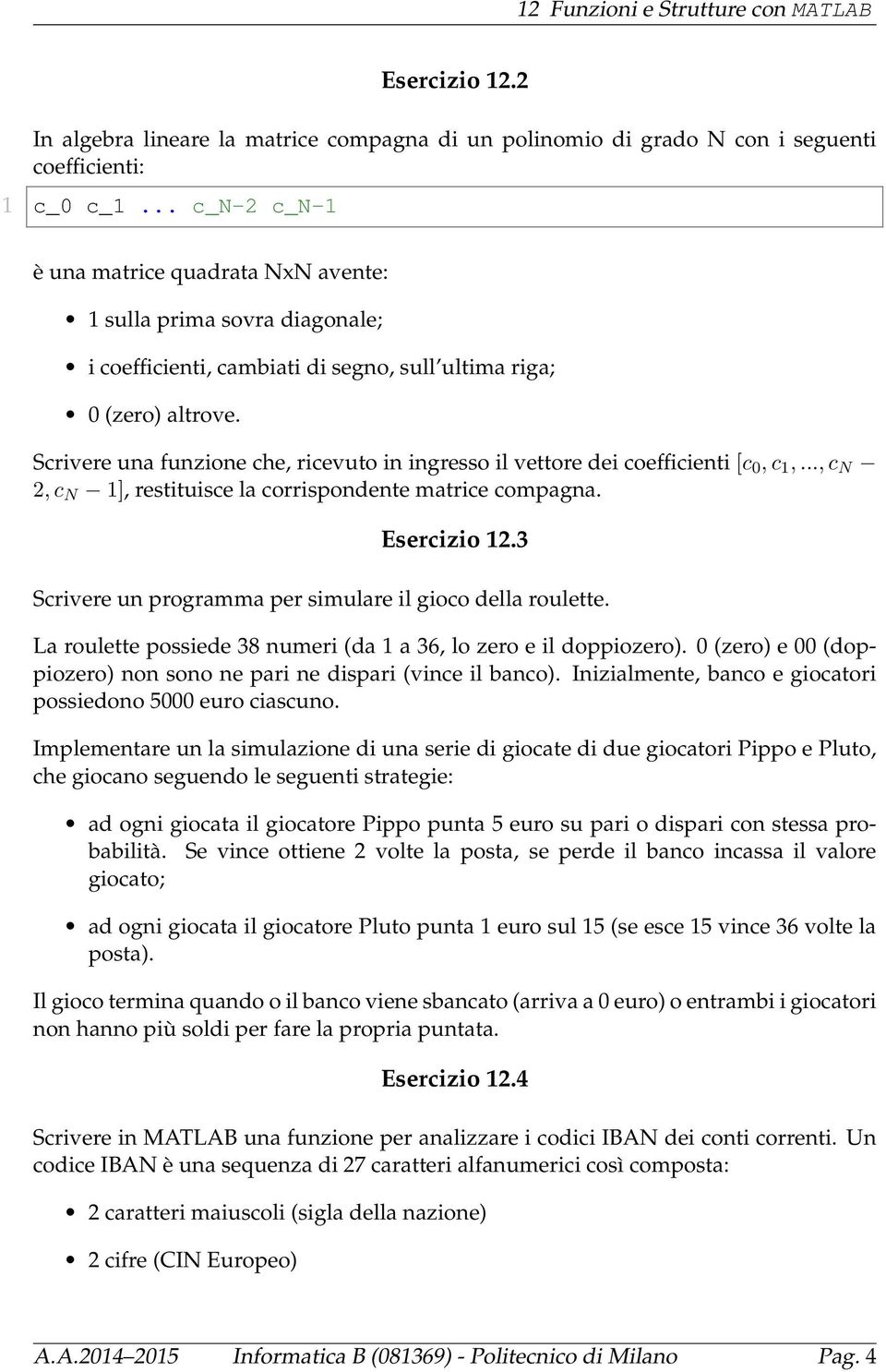 Scrivere una funzione che, ricevuto in ingresso il vettore dei coefficienti [c 0, c 1,..., c N 2, c N 1], restituisce la corrispondente matrice compagna. Esercizio 12.