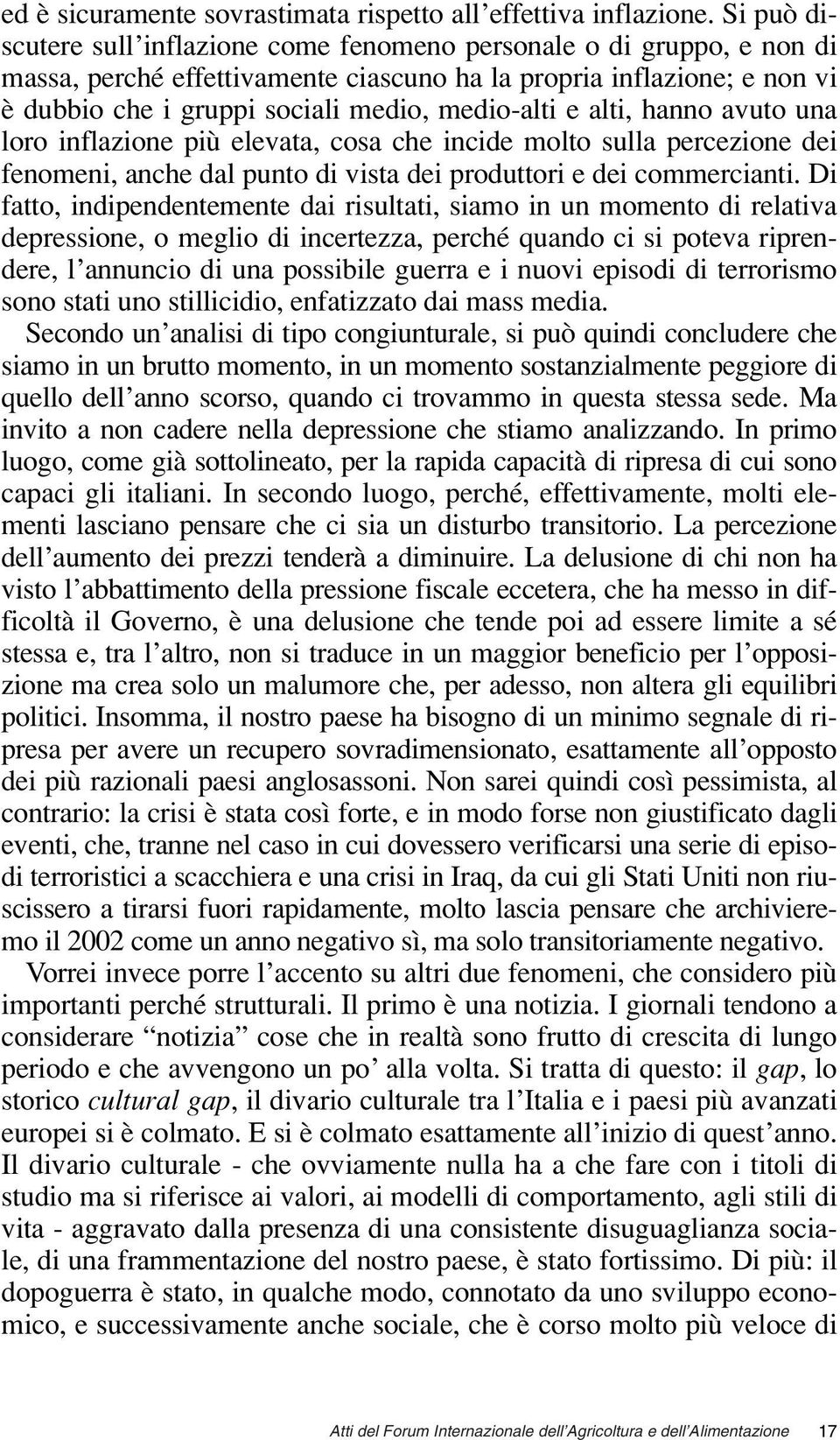 e alti, hanno avuto una loro inflazione più elevata, cosa che incide molto sulla percezione dei fenomeni, anche dal punto di vista dei produttori e dei commercianti.