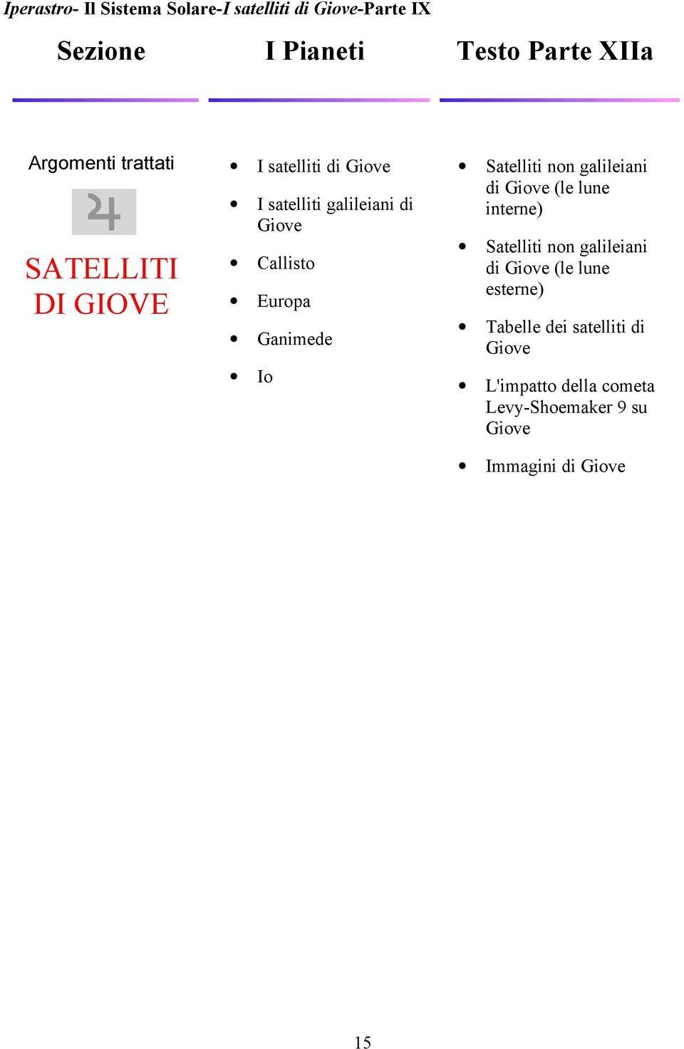 galileiani di Giove (le lune interne) Satelliti non galileiani di Giove (le lune esterne)