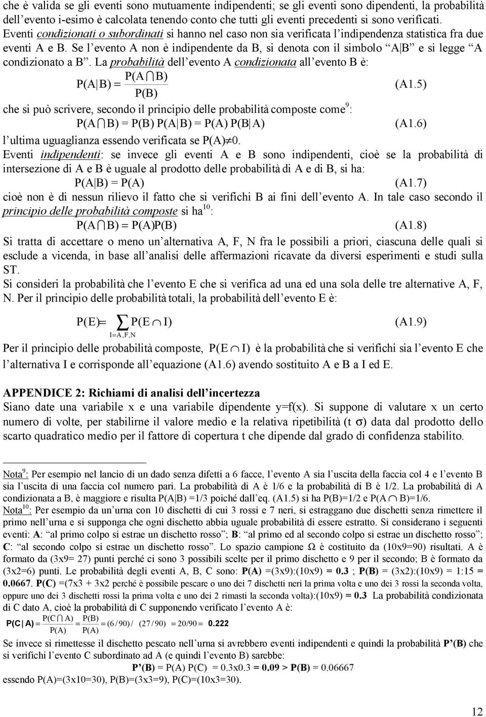 Se l evento A non è indipendente da B, si denota con il sibolo A B e si legge A condizionato a B. La probabilità dell evento A condizionata all evento B è: P(A B) P(A B) = (A.