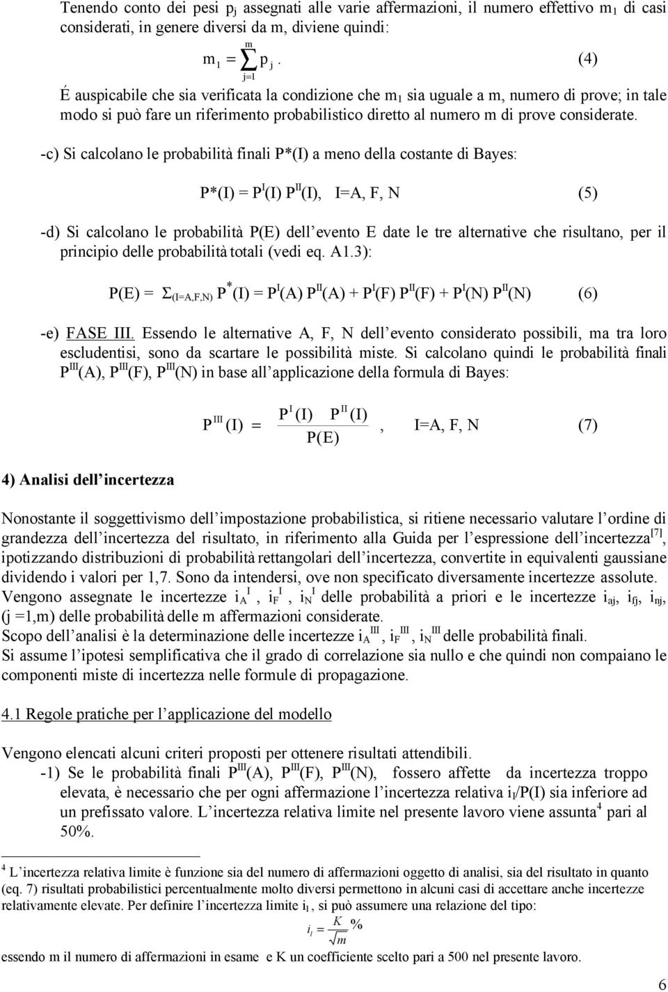 -c) Si calcolano le probabilità finali P*() a eno della costante di Bayes: P*() = P () P (), =A, F, N (5) -d) Si calcolano le probabilità P(E) dell evento E date le tre alternative che risultano, per