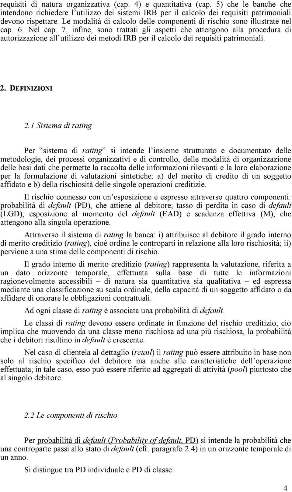 7, infine, sono trattati gli aspetti che attengono alla procedura di autorizzazione all utilizzo dei metodi IRB per il calcolo dei requisiti patrimoniali. 2. DEFINIZIONI 2.