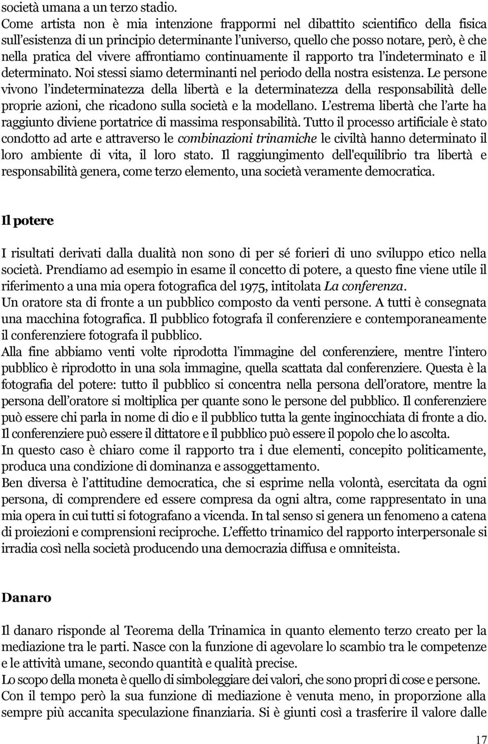 vivere affrontiamo continuamente il rapporto tra l indeterminato e il determinato. Noi stessi siamo determinanti nel periodo della nostra esistenza.