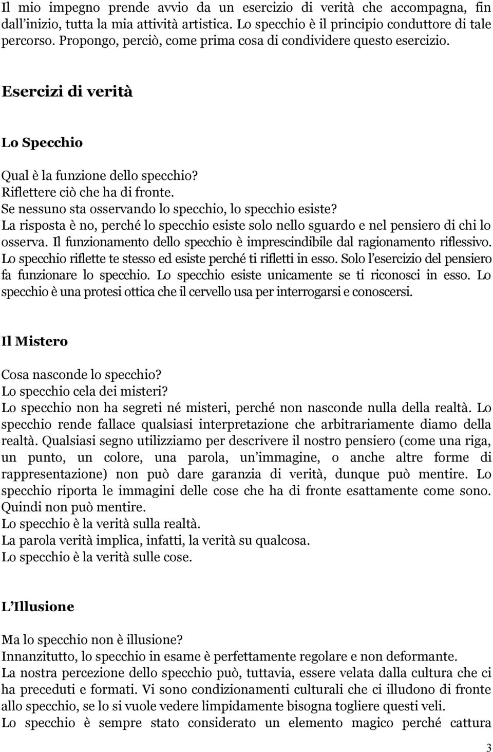 Se nessuno sta osservando lo specchio, lo specchio esiste? La risposta è no, perché lo specchio esiste solo nello sguardo e nel pensiero di chi lo osserva.