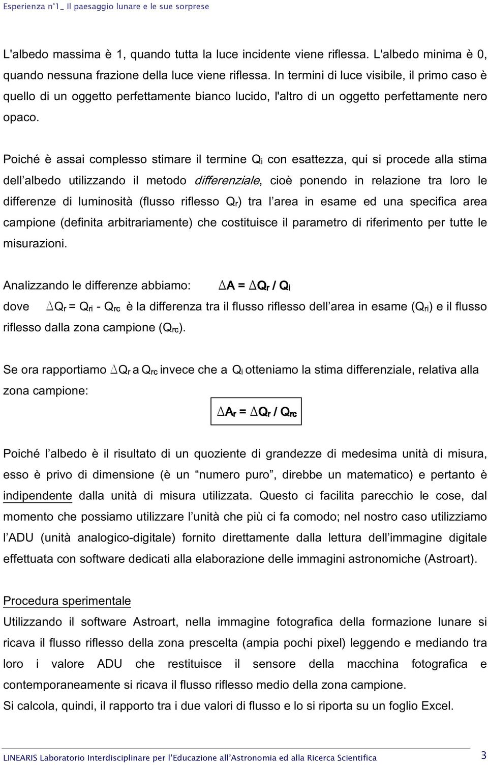 Poiché è assai complesso stimare il termine con esattezza, qui si procede alla stima dell albedo utilizzando il metodo differenziale, cioè ponendo in relazione tra loro le differenze di luminosità