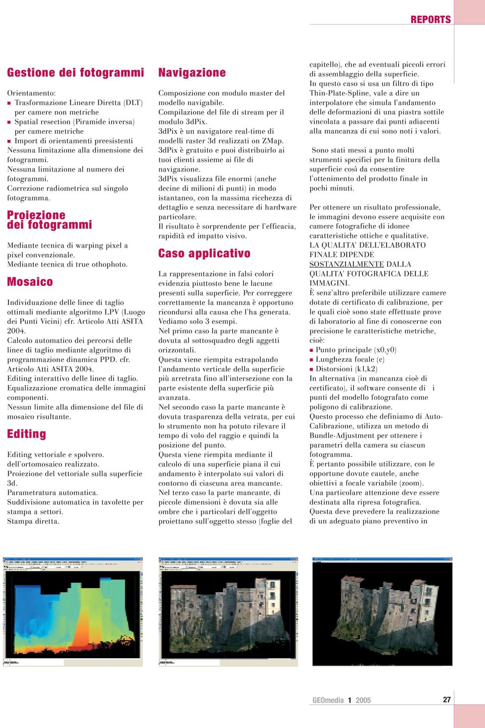 Proiezione dei fotogrammi Mediante tecnica di warping pixel a pixel convenzionale. Mediante tecnica di true othophoto.