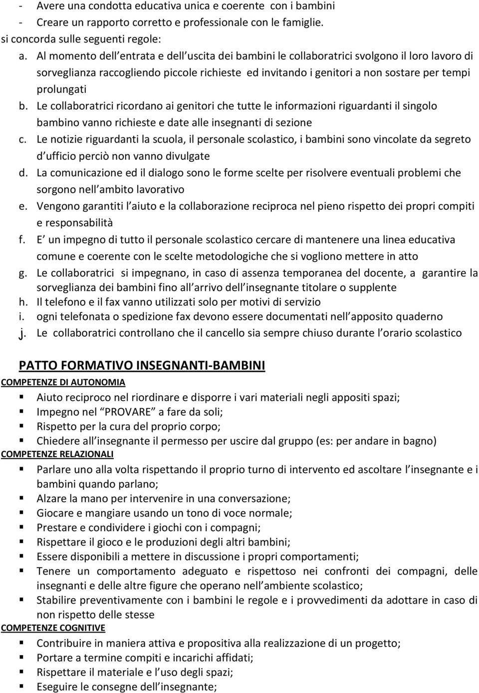 Le collaboratrici ricordano ai genitori che tutte le informazioni riguardanti il singolo bambino vanno richieste e date alle insegnanti di sezione c.