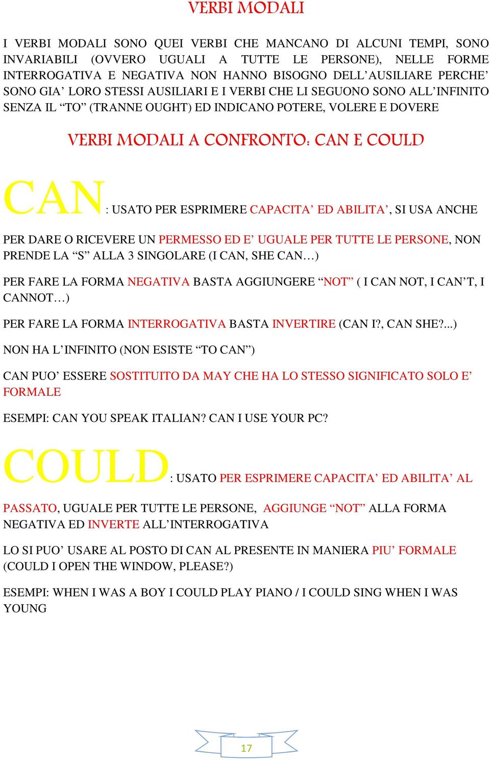 ESPRIMERE CAPACITA ED ABILITA, SI USA ANCHE PER DARE O RICEVERE UN PERMESSO ED E UGUALE PER TUTTE LE PERSONE, NON PRENDE LA S ALLA 3 SINGOLARE (I CAN, SHE CAN ) PER FARE LA FORMA NEGATIVA BASTA