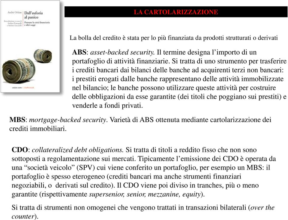 Si tratta di uno strumento per trasferire i crediti bancari dai bilanci delle banche ad acquirenti terzi non bancari: i prestiti erogati dalle banche rappresentano delle attività immobilizzate nel