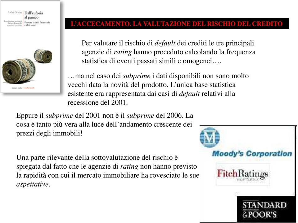 simili e omogenei. ma nel caso dei subprime i dati disponibili non sono molto vecchi data la novità del prodotto.