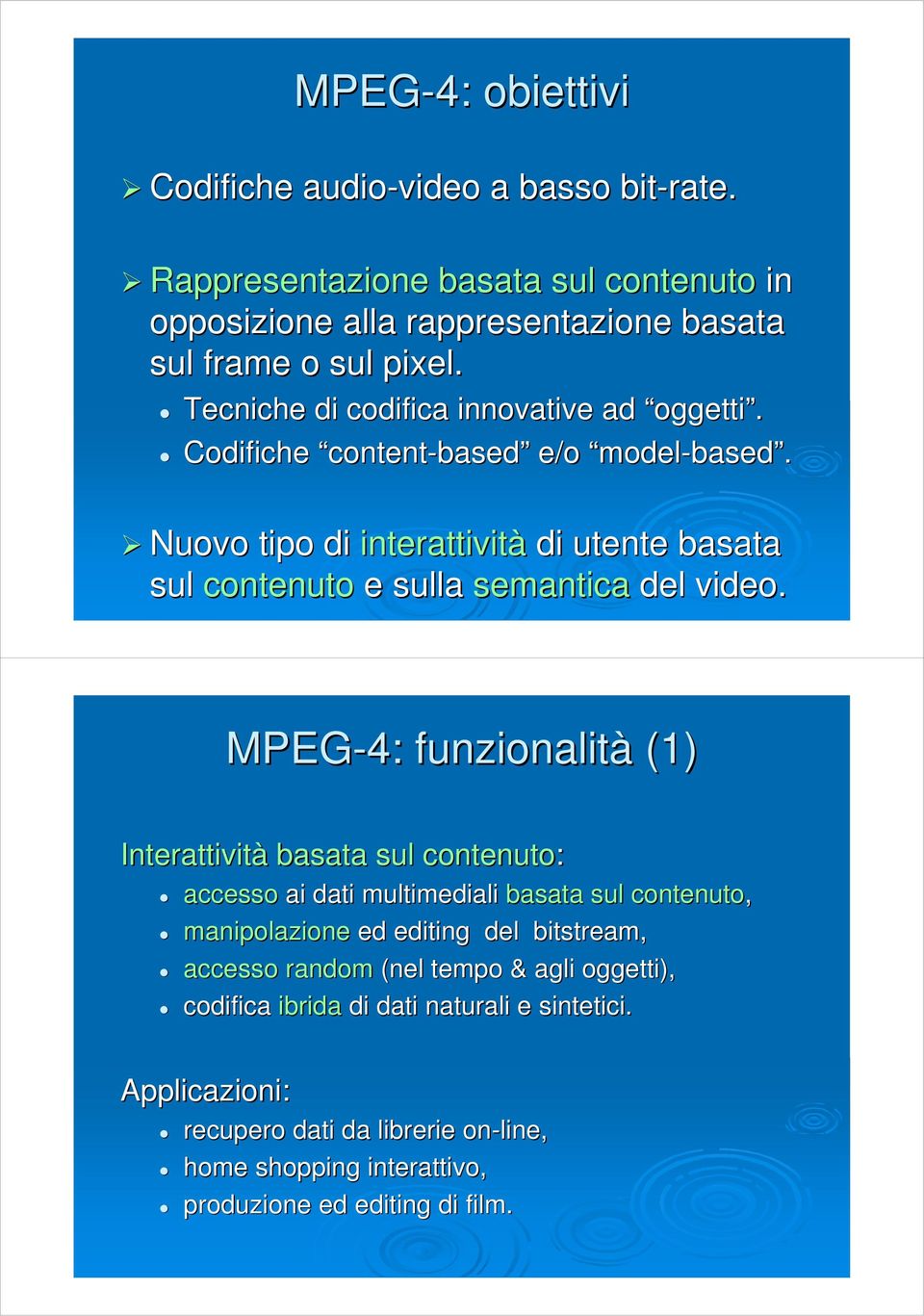 MPEG-4: funzionalità (1) Interattività basata sul contenuto: accesso ai dati multimediali basata sul contenuto, manipolazione ed editinge del bitstream, accesso random (nel