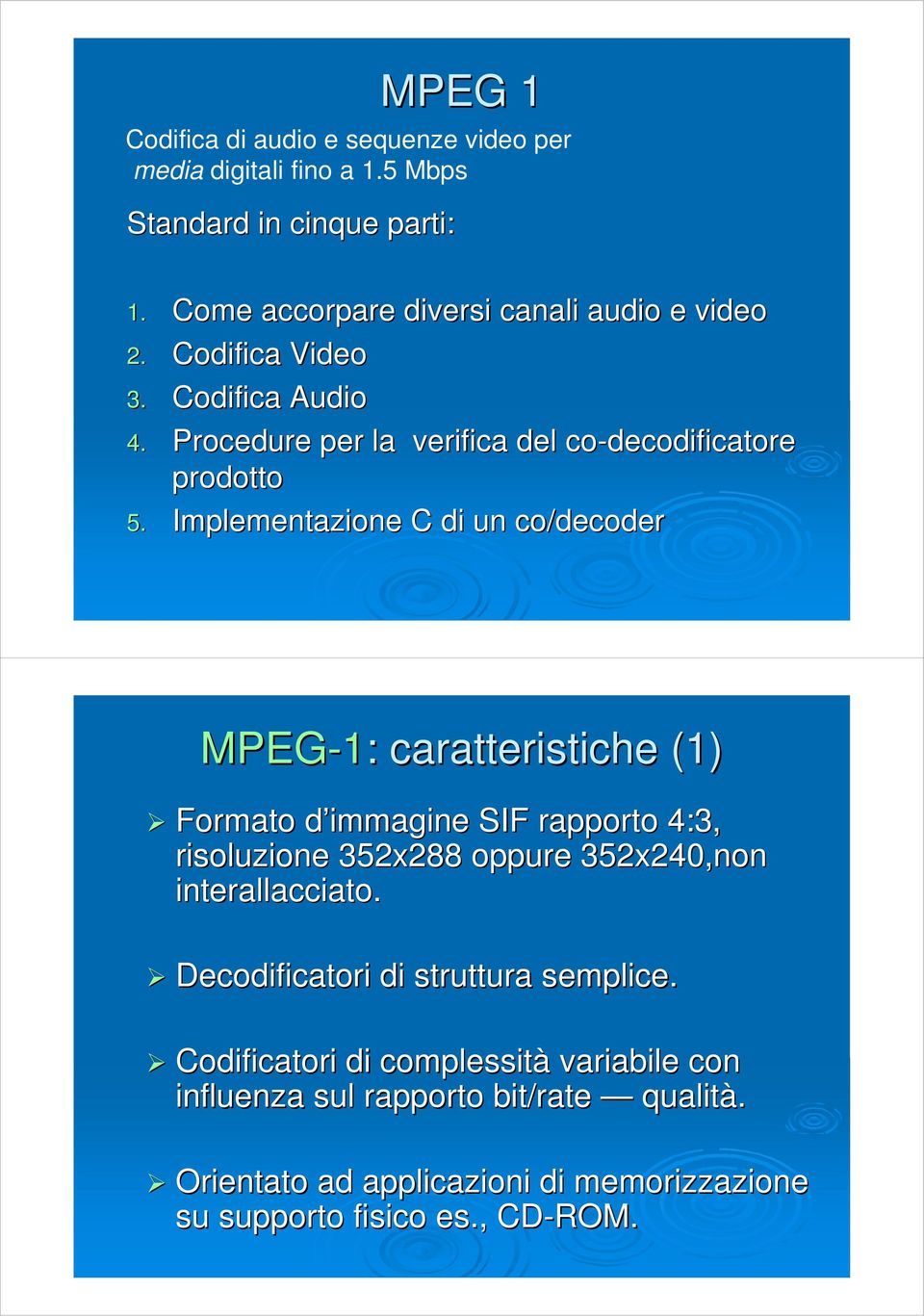 Implementazione C di un co/decoder MPEG-1: : caratteristiche (1) Formato d immagine SIF rapporto 4:3, risoluzione 352x288 oppure 352x240,non