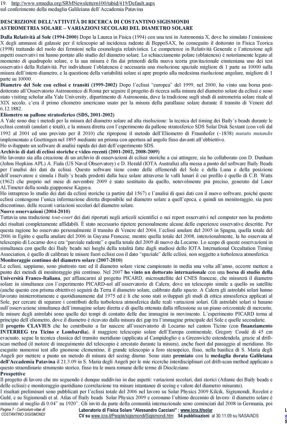 (1994-2000) Dopo la aurea in Fisica (1994) con una tesi in Astronomia X, dove ho simulato l emissione X degli ammassi di galassie per il telescopio ad incidenza radente di BeppoSAX, ho conseguito il