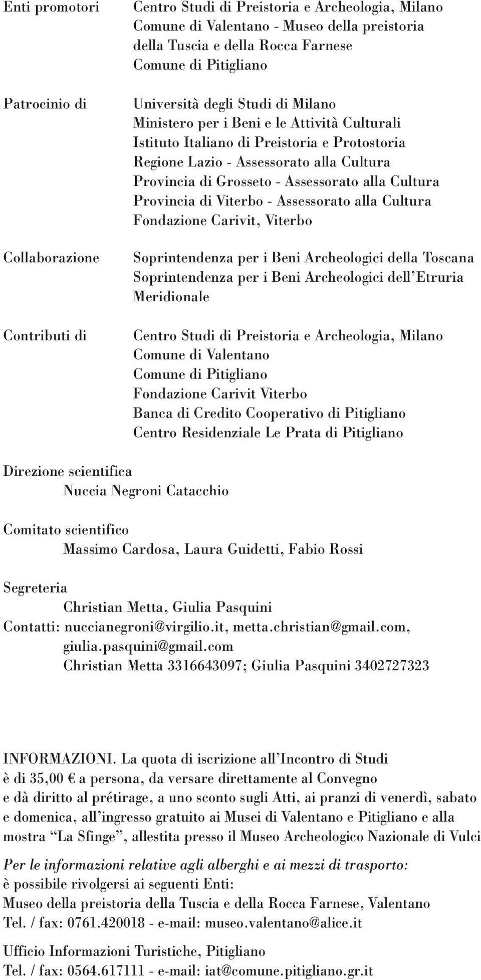 Assessorato alla Cultura Provincia di Viterbo - Assessorato alla Cultura Fondazione Carivit, Viterbo Soprintendenza per i Beni Archeologici della Toscana Soprintendenza per i Beni Archeologici dell