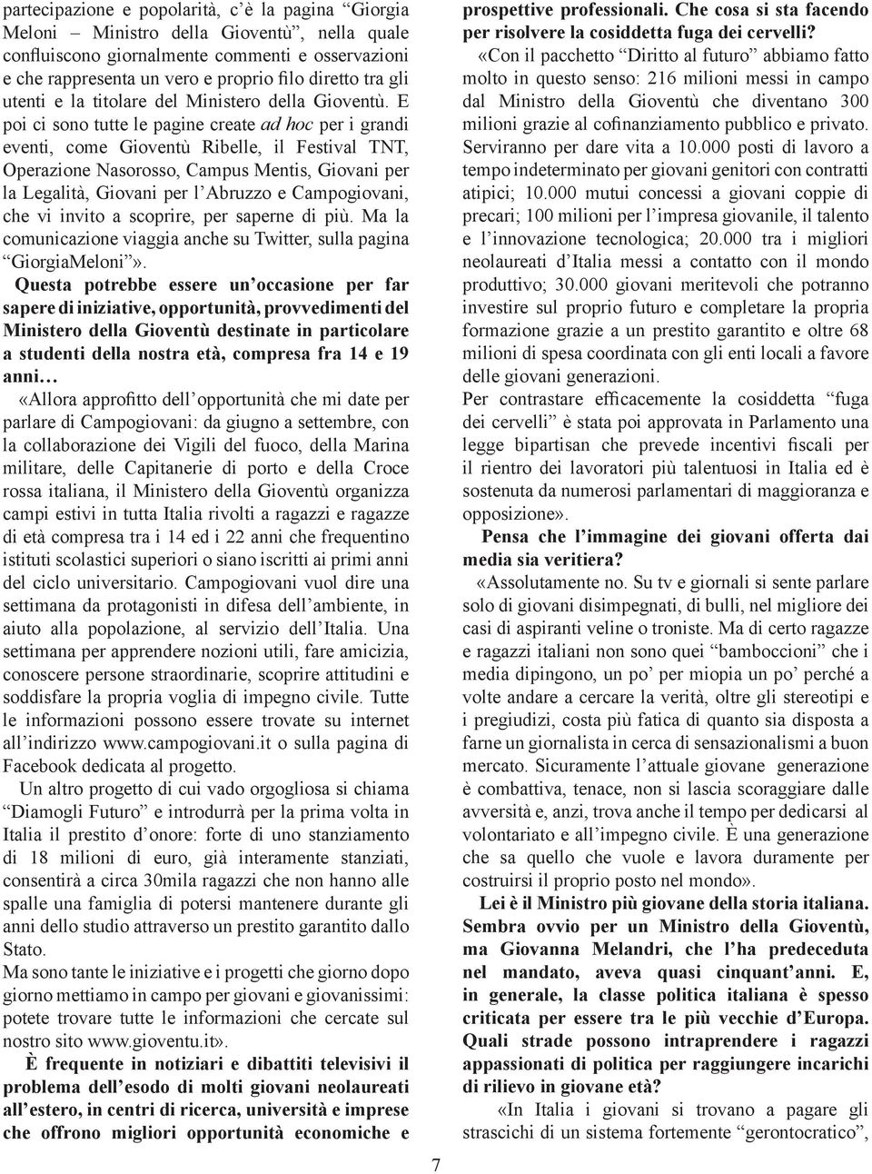 E poi ci sono tutte le pagine create ad hoc per i grandi eventi, come Gioventù Ribelle, il Festival TNT, Operazione Nasorosso, Campus Mentis, Giovani per la Legalità, Giovani per l Abruzzo e