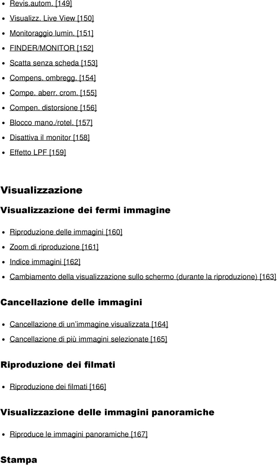 [157] Disattiva il monitor [158] Effetto LPF [159] Visualizzazione Visualizzazione dei fermi immagine Riproduzione delle immagini [160] Zoom di riproduzione [161] Indice immagini [162]