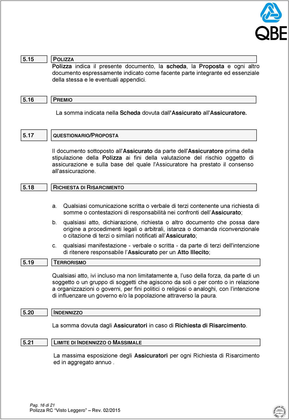 16 PREMIO La somma indicata nella Scheda dovuta dall'assicurato all'assicuratore. 5.