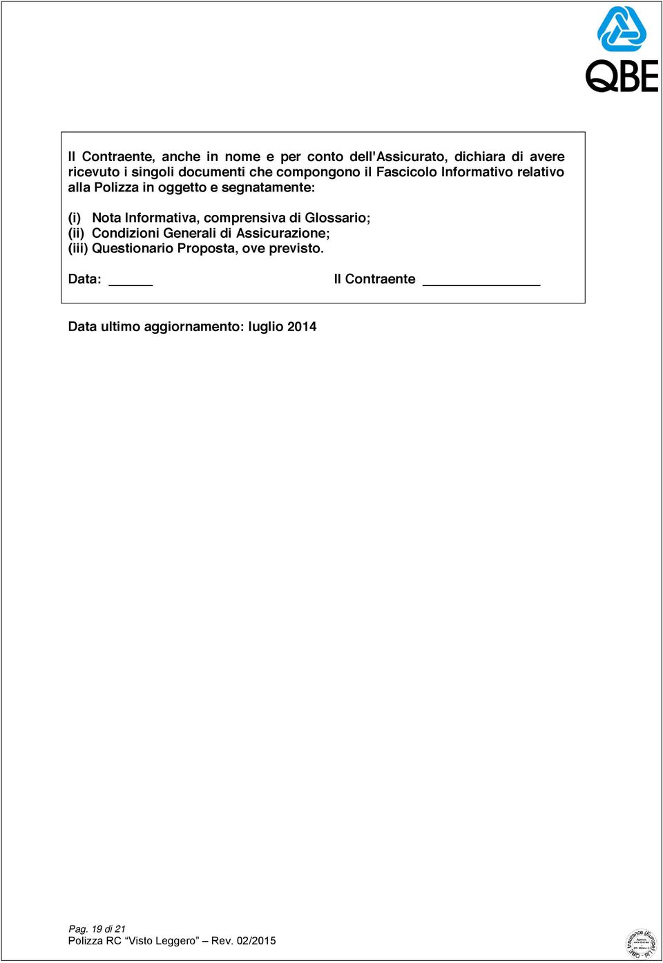 (i) Nota Informativa, comprensiva di Glossario; (ii) Condizioni Generali di Assicurazione; (iii)