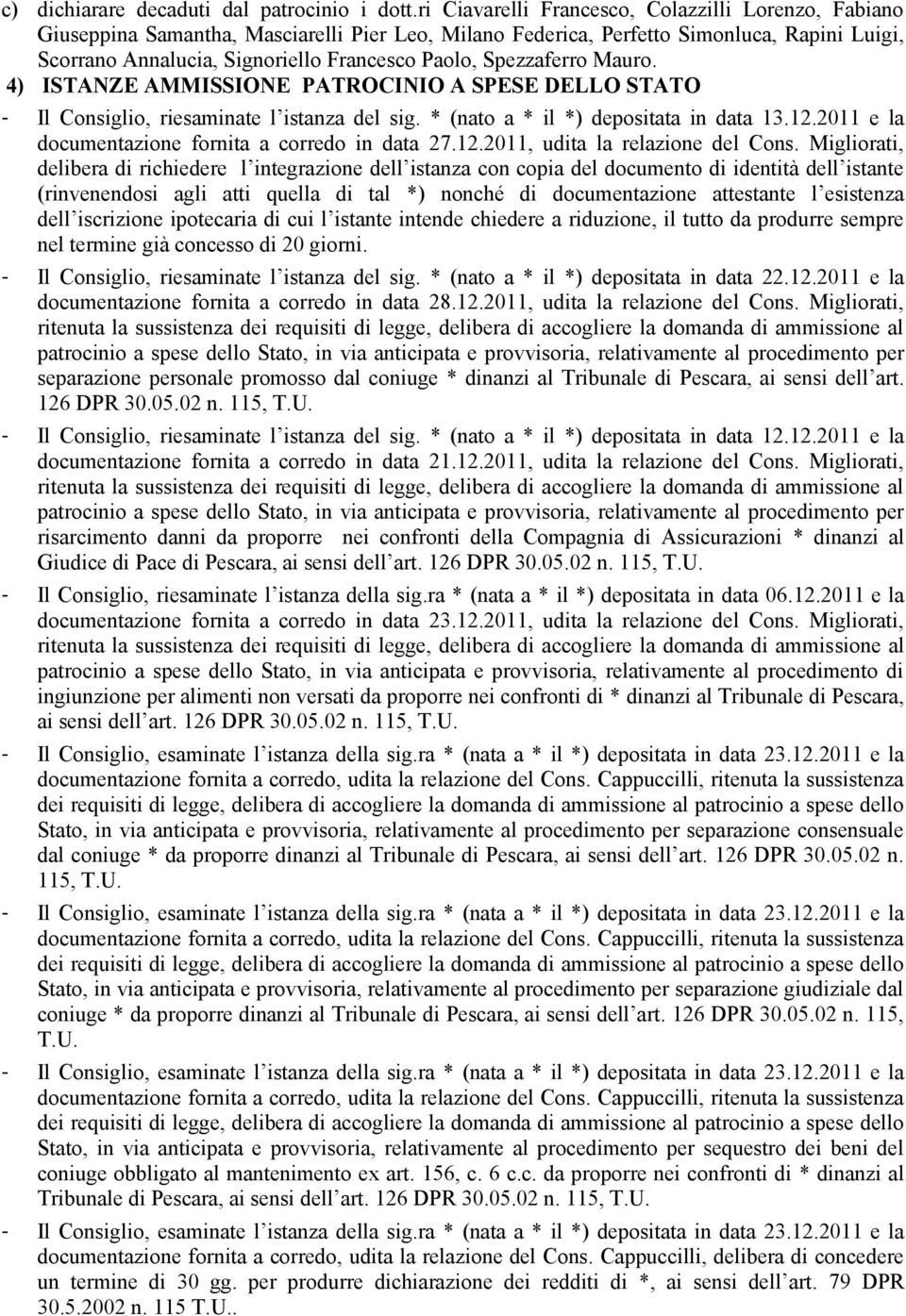 Spezzaferro Mauro. 4) ISTANZE AMMISSIONE PATROCINIO A SPESE DELLO STATO - Il Consiglio, riesaminate l istanza del sig. * (nato a * il *) depositata in data 13.12.