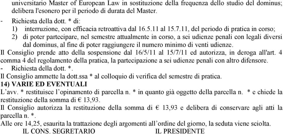 11, del periodo di pratica in corso; 2) di poter partecipare, nel semestre attualmente in corso, a sei udienze penali con legali diversi dal dominus, al fine di poter raggiungere il numero minimo di