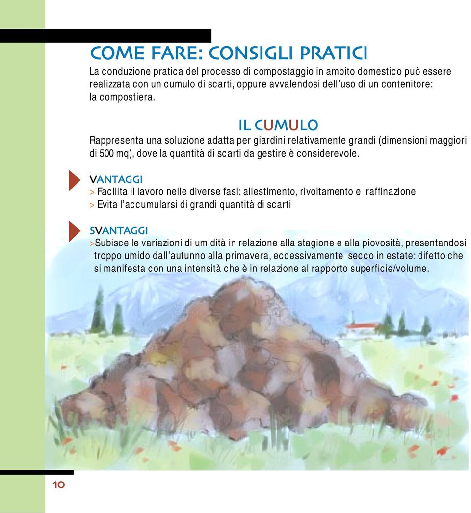 VANTAGGI > Facilita il lavoro nelle diverse fasi: allestimento, rivoltamento e raffinazione > Evita l accumularsi di grandi quantità di scarti SVANTAGGI >Subisce le variazioni di umidità in