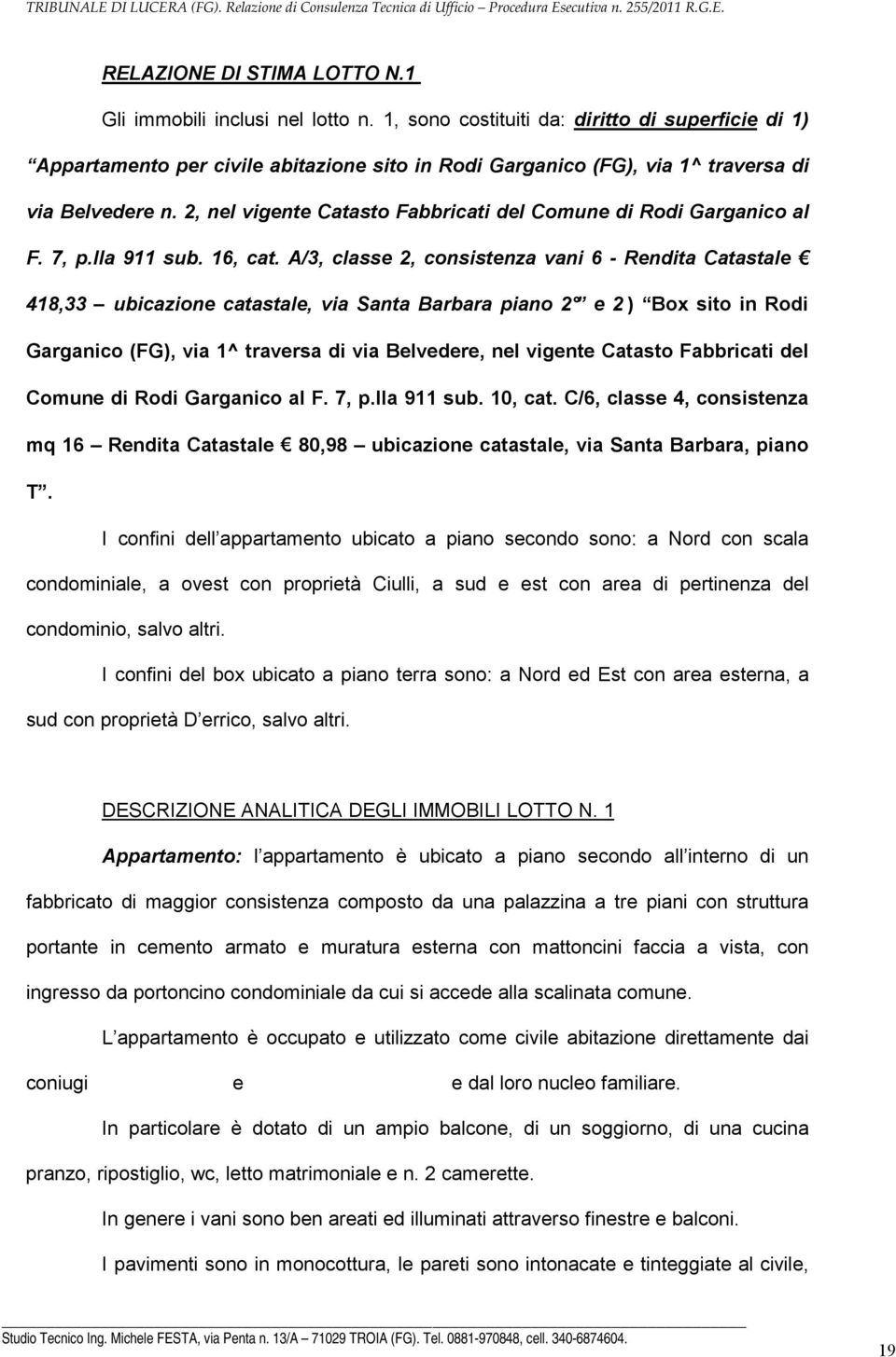 2, nel vigente Catasto Fabbricati del Comune di Rodi Garganico al F. 7, p.lla 911 sub. 16, cat.
